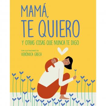 Mamá, te quiero: Y otras cosas que nunca te digo