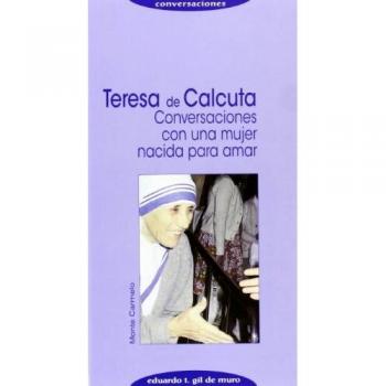 Teresa de Calcuta: CONVERSACIONES CON UNA MUJER NACIDA PARA AMAR
