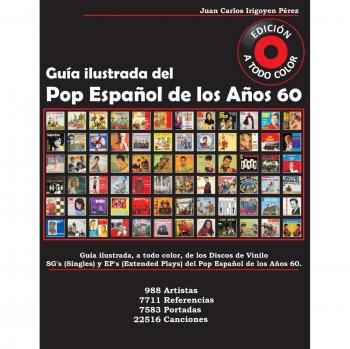 Guía Ilustrada del Pop Español de los Años 60: Guía Ilustrada a todo color de SG's y EP's. 988 Artistas, 7711 Referencias, 7583 Portadas, 22516 Canciones
