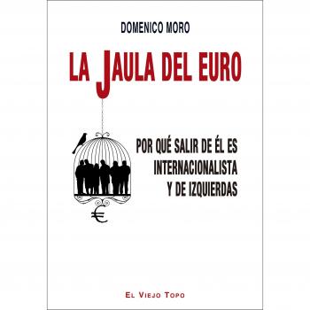 La jaula del euro: Por qué salir de él es internacionalista y de izquierdas - Domenico Moro