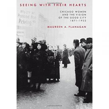 Seeing with Their Hearts: Chicago Women and Urban Vision 1871-1933 - Historical Analysis Book