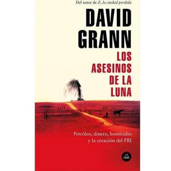 Los asesinos de la luna: Petróleo, dinero, homicidio y la creación del FBI. - GRANN, DAVID