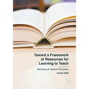 Toward a Framework of Resources for Learning to Teach: Rethinking US Teacher Preparation