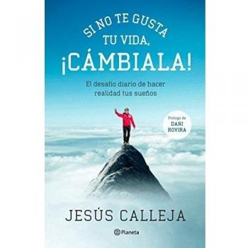 Si no te gusta tu vida, ¡cámbiala!: El desafío diario de hacer realidad tus sueños - Jesus Calleja