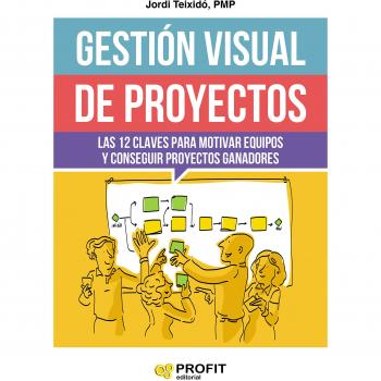 Gestión visual de proyectos: Las 12 claves para motivar equipos y conseguir proyectos ganadores