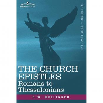 E.W. Bullinger's Church Epistles: Romans to Thessalonians Commentary