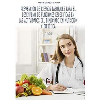 PREVENCION DE RIESGOS LABORALES PARA EL DESEMPEÑO DE FUNCIONES ESPECIFICAS EN LAS ACTIVIDADES DEL DIPLOMADO EN NUTRICION Y DIETETICA 2 ED: ESPECÍFICAS ... EN NUTRICIÓN Y