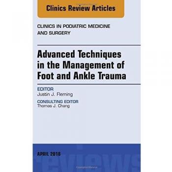 Advanced Techniques in the Management of Foot and Ankle Trauma, An Issue of Clinics in Podiatric Medicine and Surgery, 1e: Volume 35-2
