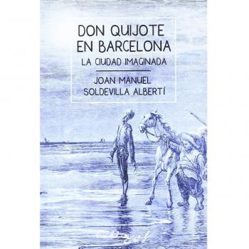 Don Quijote en Barcelona: La ciudad imaginada: 7 - Joan Manuel Soldevilla Albertí
