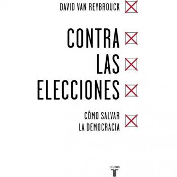 Contra las elecciones: Cómo salvar la democracia - David Van Reybrouck