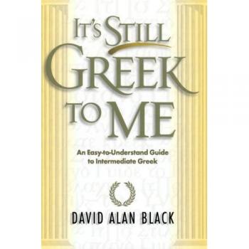 It's Still Greek to Me: An EasytoUnderstand Guide to Intermediate Greek