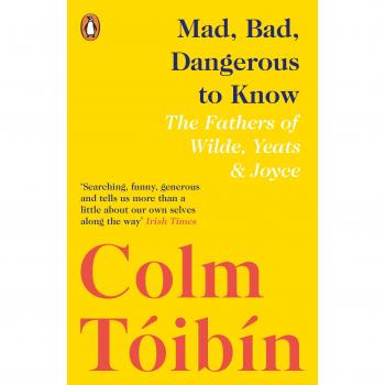 Mad, Bad y Peligroso de Conocer - Colm Tóibín: Los Padres de Wilde, Yeats y Joyce