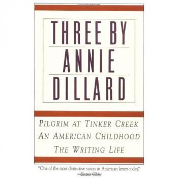 Annie Dillard: Three Essential Works - The Writing Life, An American Childhood, Pilgrim at Tinker Creek