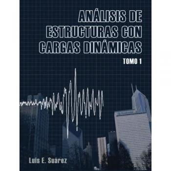 Analisis de Estructuras con Cargas Dinamicas: Tomo I: Sistemas de un Grado de Libertad: Volume 1