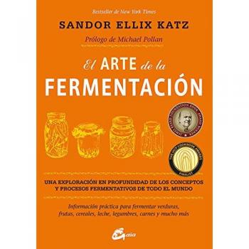 El Arte De La Fermentación. Una Exploración En Profundidad De Los Conceptos Y Procesos Fermentativos De Todo El Mundo: Una exploración en profundidad ... legumbres, carnes y mucho más - Sandor Ellix Katz