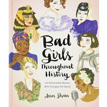 Bad Girls Throughout History: 100 Remarkable Women Who Changed the World