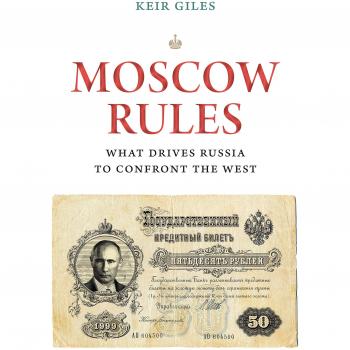Moscow Rules: What Drives Russia to Confront the West