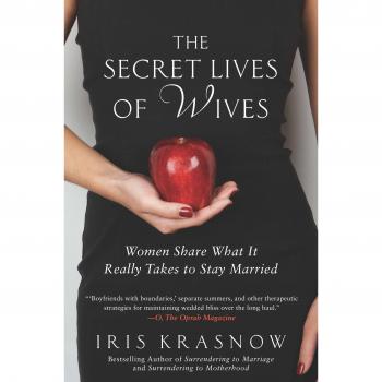 The Secret Lives of Wives: Women Share What It Really Takes to Stay Married