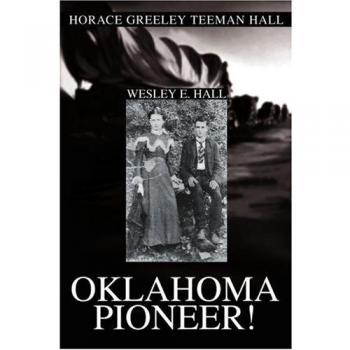 Oklahoma Pioneer! Biography of Horace Greeley Teeman Hall by Wesley E. Hall