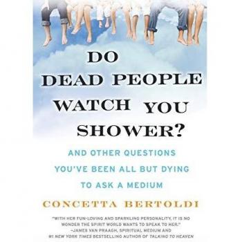 Do Dead People Watch You Shower?: And Other Questions You've Been All But Dying to Ask a Medium