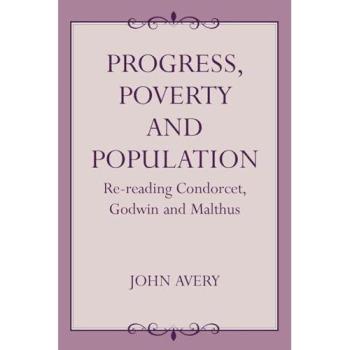 Progress, Poverty and Population: Re-reading Condorcet, Godwin and Malthus