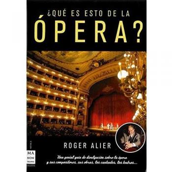 ¿Qué es esto de la ópera?: Una genial guía de divulgación sobre la ópera y sus compositores, sus obras, los cantantes, los teatros...