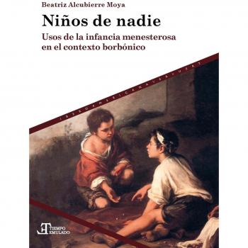 Niños de nadie :usos de la infancia menesterosa en el contexto borbónico