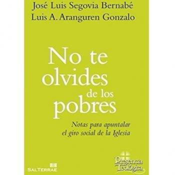 No te olvides de Los Pobres: Notas para apuntalar el giro social de la Iglesia: 249 - JOSÉ LUIS SEGOVIA BERNABÉ; ARANGUREN GONZALO, LUIS A.