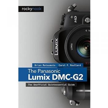 The Panasonic Lumix DMC-G2: The Unofficial Quintessential Guide