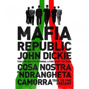 República Mafiosa: La Maldición Criminal de Italia. Cosa Nostra, 'Ndrangheta y Camorra desde 1946 hasta el Presente - Libro de John Dickie