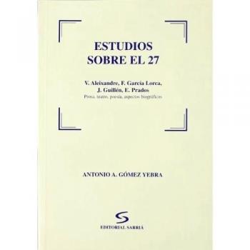 Estudios sobre el 27: V. Aleixandre, F. García Lorca, J. GUillén, E. Prados