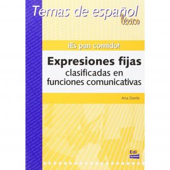 ¡Es pan comido!: Es pan comido!Expresiones fijas clasificadas en funciones