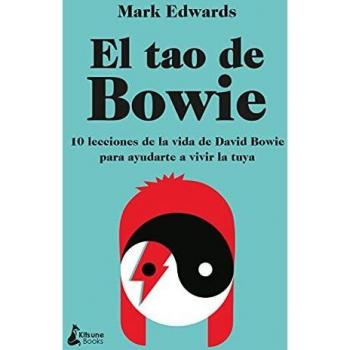 El tao de Bowie: 10 lecciones de la vida de David Bowie para ayudarte a vivir la tuya