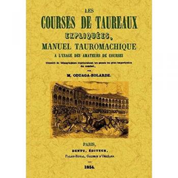 Les courses de taureaux expliquees, manuel tauromachique a l'usage des amateurs de courses