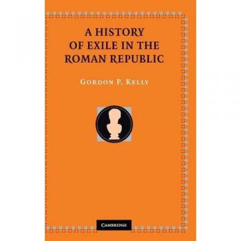 Cambridge University Press Exile in the Roman Republic: A Historical Analysis