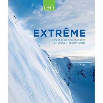 Extrême : Les 50 plus belles pistes et descentes du monde