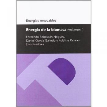 Energía de la biomasa I - Sebastián Nogués, Fernando; García Galindo, Daniel; Rezeau, Adeline (coord.)