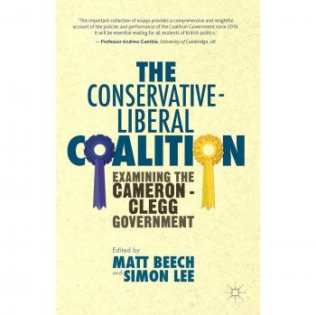 The Conservative-Liberal Coalition: Examining the Cameron-Clegg Government