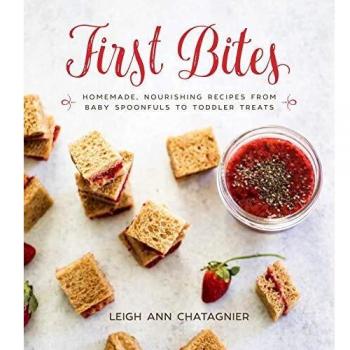 First Bites: Homemade, Nourishing Recipes from Baby Spoonfuls to Toddler Treats