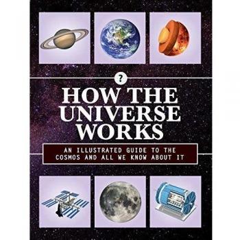 How the Universe Works: An Illustrated Guide to the Cosmos and All We Know About It: 3