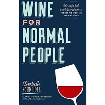 Wine for Normal People: A Guide for Real People Who Like Wine, but Not the Snobbery That Goes with It