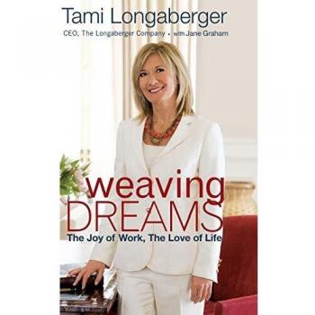 Weaving Dreams Hardcover Book: The Joy of Work and the Love of Life by Tami Longaberger