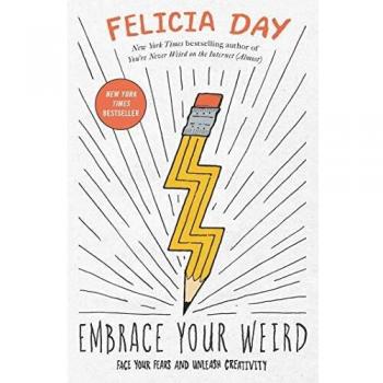 Embrace Your Weird: Face Your Fears and Unleash Creativity
