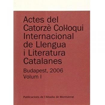 Actes del Catorzè Col·loqui Internacional de Llengua i Literatura Catalanes. Budapest, 2006. Vol. 1: Universitat Eötvös Loránd de Budapest, 4-9 de ... 2006