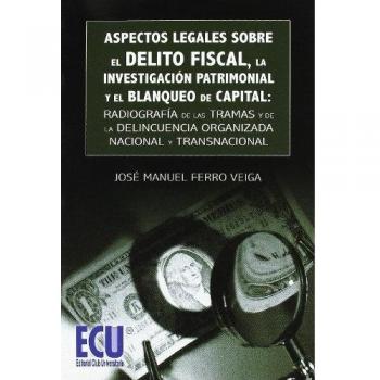 Aspectos Legales sobre el delito fiscal, la investigación patrimonial y el blanqueo de capital: Radiografía de las tramas y de la delincuencia organizada nacional y transnacional
