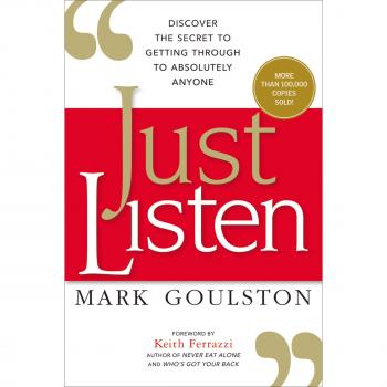 Just Listen: Discover the Secret to Getting Through to Absolutely Anyone