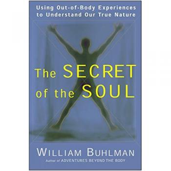 The Secret of the Soul: Using Out-Of-Body Experiences to Understand Our True Nature