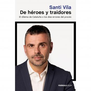 De héroes y traidores: El dilema de Cataluña o los diez errores del procés - Santi Vila