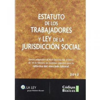 Estatuto de los Trabajadores y Ley de la Jurisdicción Social: Textos adaptados al Real Decreto-ley 3/2012, de 10 de febrero, de medidas urgentes para ... del mercado laboral