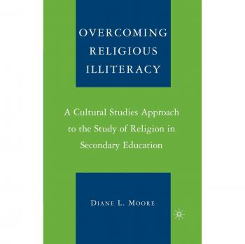 Overcoming Religious Illiteracy: A Cultural Studies Approach to the Study of Religion in Secondary Education